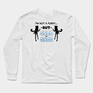 I'm Not A Furry... But $500 is $500 (Black on Light) Long Sleeve T-Shirt